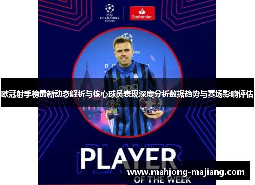 欧冠射手榜最新动态解析与核心球员表现深度分析数据趋势与赛场影响评估 欧冠射手榜最新动态解析与核心球员表现深度分析数据趋势与赛场影响评估