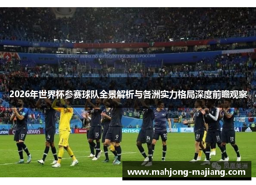2026年世界杯参赛球队全景解析与各洲实力格局深度前瞻观察 2026年世界杯参赛球队全景解析与各洲实力格局深度前瞻观察