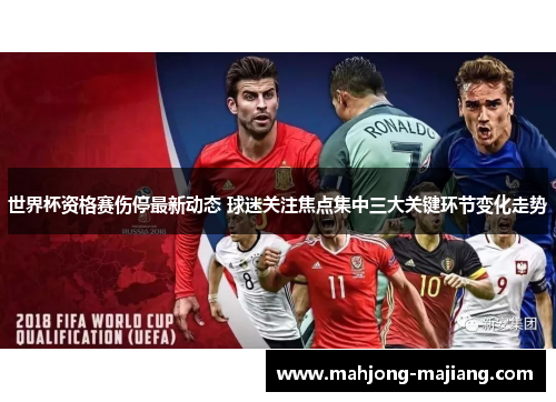 世界杯资格赛伤停最新动态 球迷关注焦点集中三大关键环节变化走势 世界杯资格赛伤停最新动态 球迷关注焦点集中三大关键环节变化走势