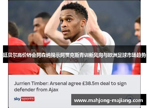 廷贝尔高价转会阿森纳揭示阿贾克斯青训新风向与欧洲足球市场趋势