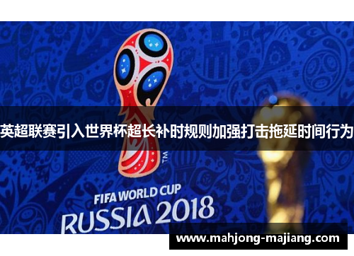 英超联赛引入世界杯超长补时规则加强打击拖延时间行为