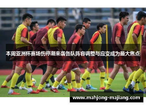 本周亚洲杯赛场伤停潮来袭各队阵容调整与应变成为最大焦点 本周亚洲杯赛场伤停潮来袭各队阵容调整与应变成为最大焦点